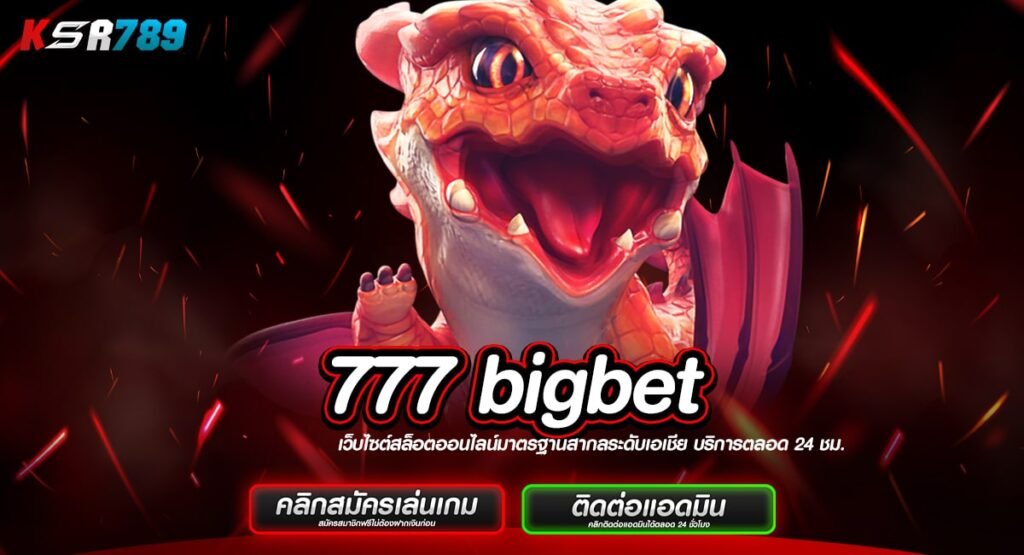 777 bigbet ทางเข้าสล็อตกระแสแรง เน้นทำเงิน จ่ายกำไรหลักล้าน