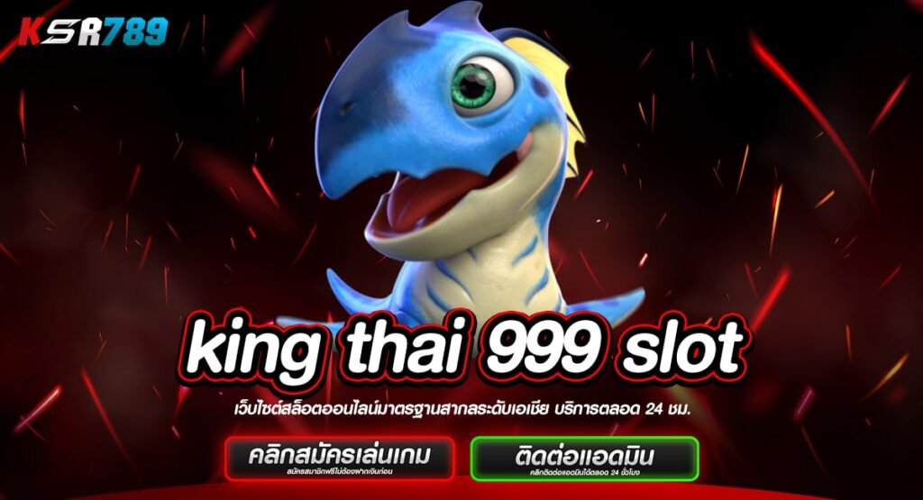 king thai 999 slot ทางเข้าสู่เงินล้าน เว็บใหญ่ ปั่นแล้วรวย